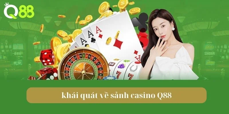 Khái quát về sảnh casino Q88 đang là tâm điểm trên thị trường.