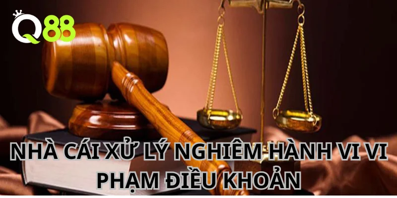 Nhà cái xử lý nghiêm với những hành vi vi phạm điều khoản.